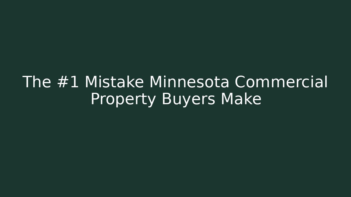 The #1 Mistake Minnesota Commercial Property Buyers Make