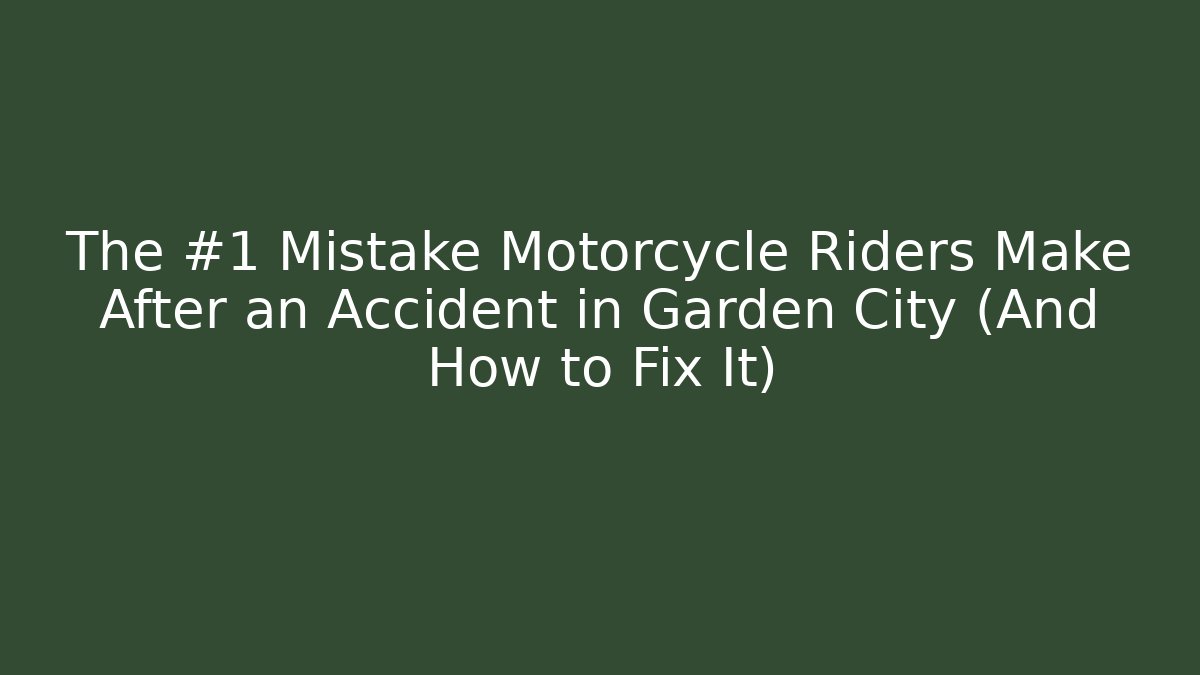 The #1 Mistake Motorcycle Riders Make After an Accident in Garden City (And How to Fix It)
