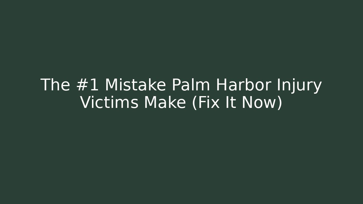 The #1 Mistake Palm Harbor Injury Victims Make (Fix It Now)