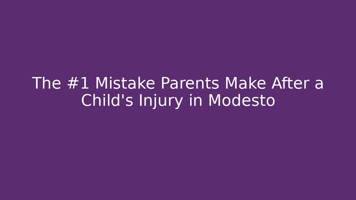 The #1 Mistake Parents Make After a Child’s Injury in Modesto
