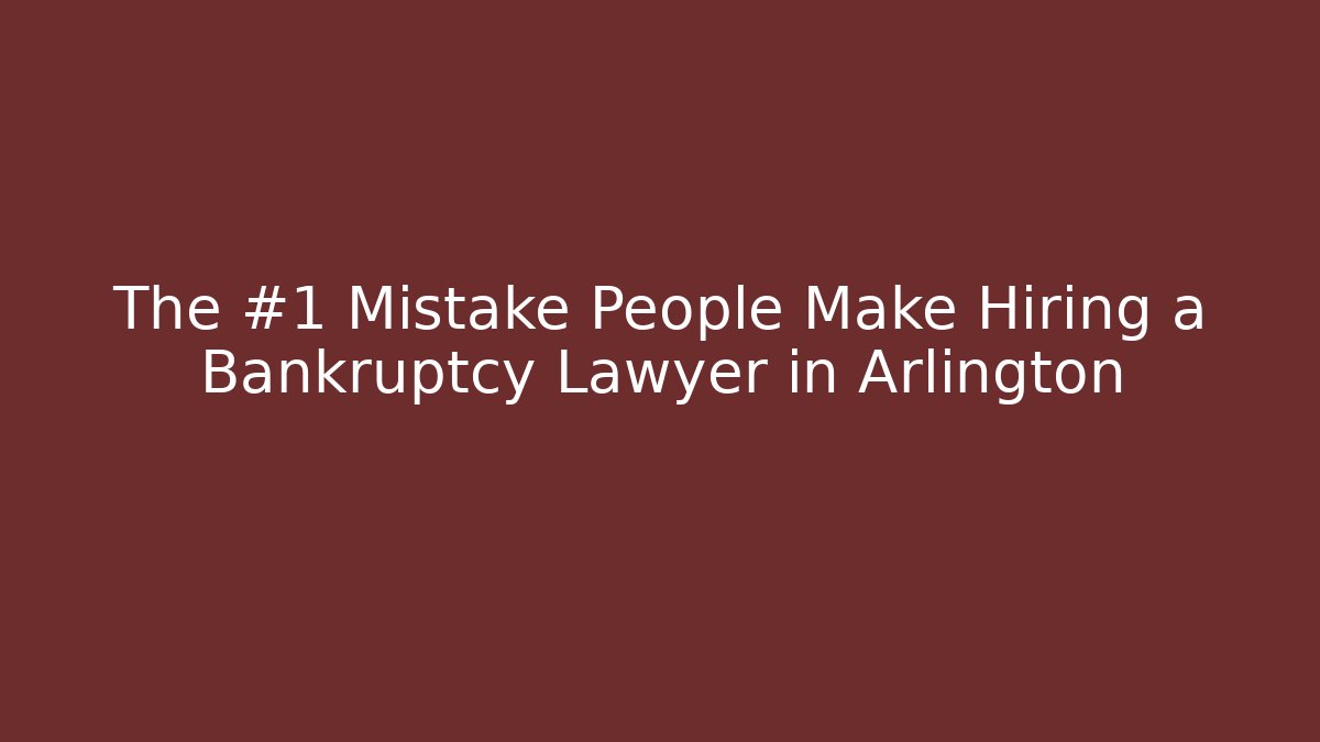 The #1 Mistake People Make Hiring a Bankruptcy Lawyer in Arlington