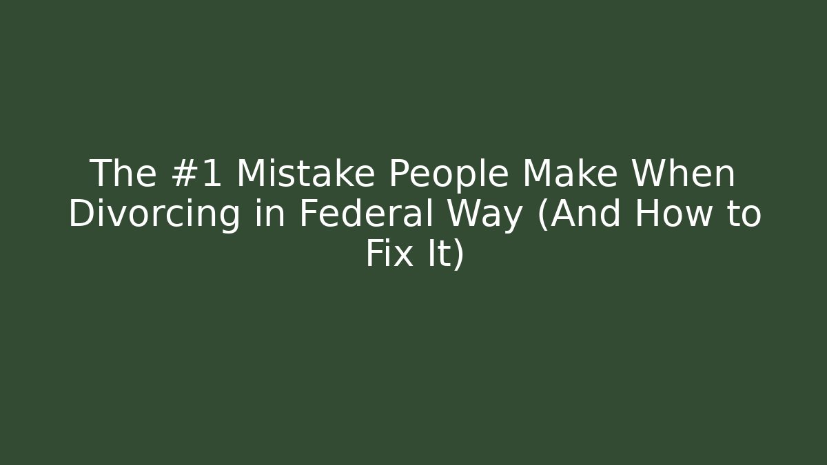 The #1 Mistake People Make When Divorcing in Federal Way (And How to Fix It) - WealthxGroup