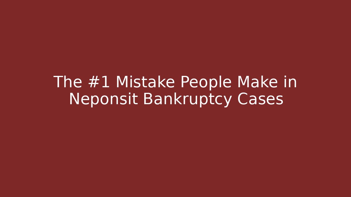 The #1 Mistake People Make in Neponsit Bankruptcy Cases