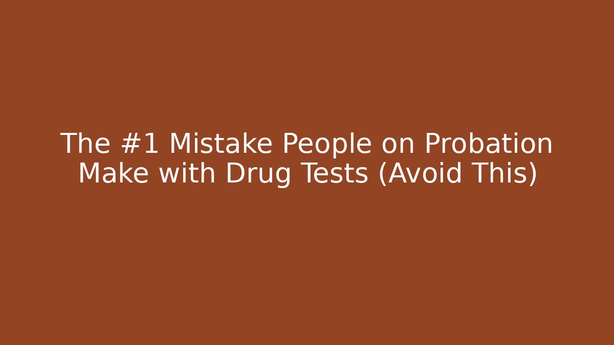 The #1 Mistake People on Probation Make with Drug Tests (Avoid This)