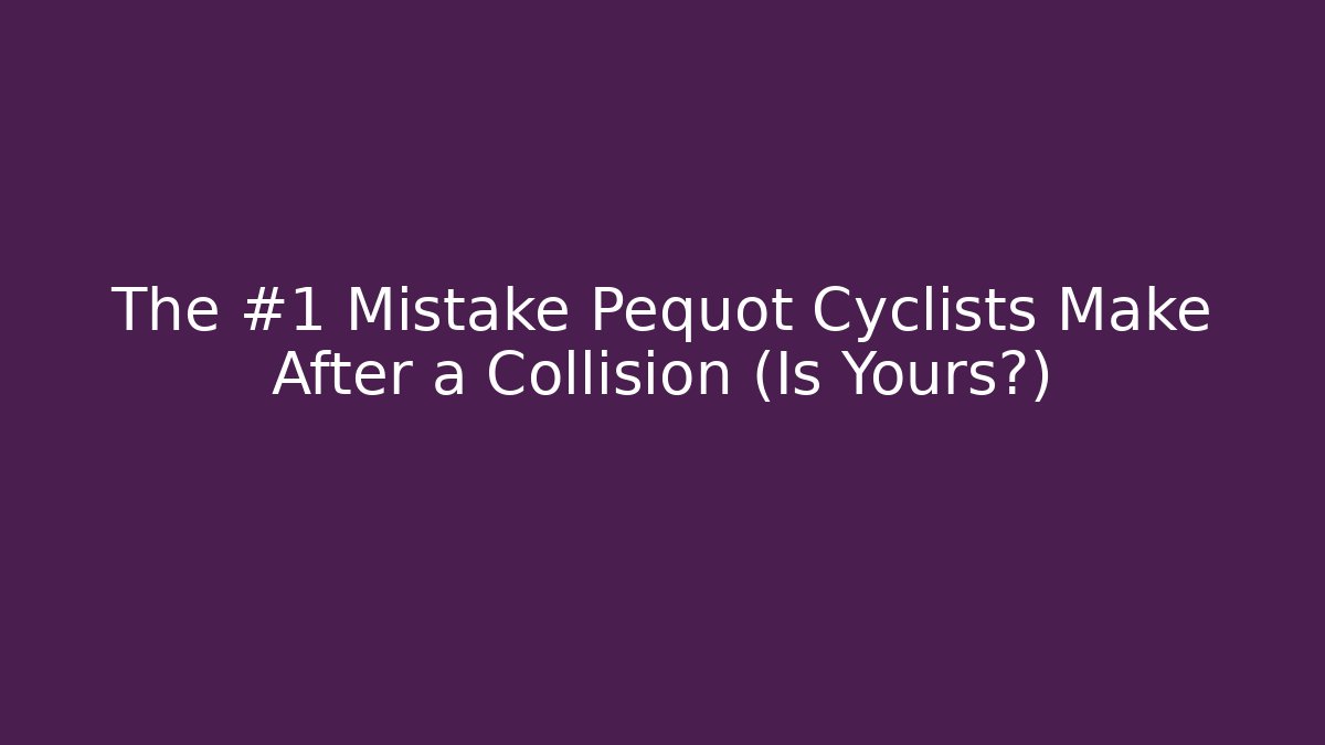 The #1 Mistake Pequot Cyclists Make After a Collision (Is Yours?)