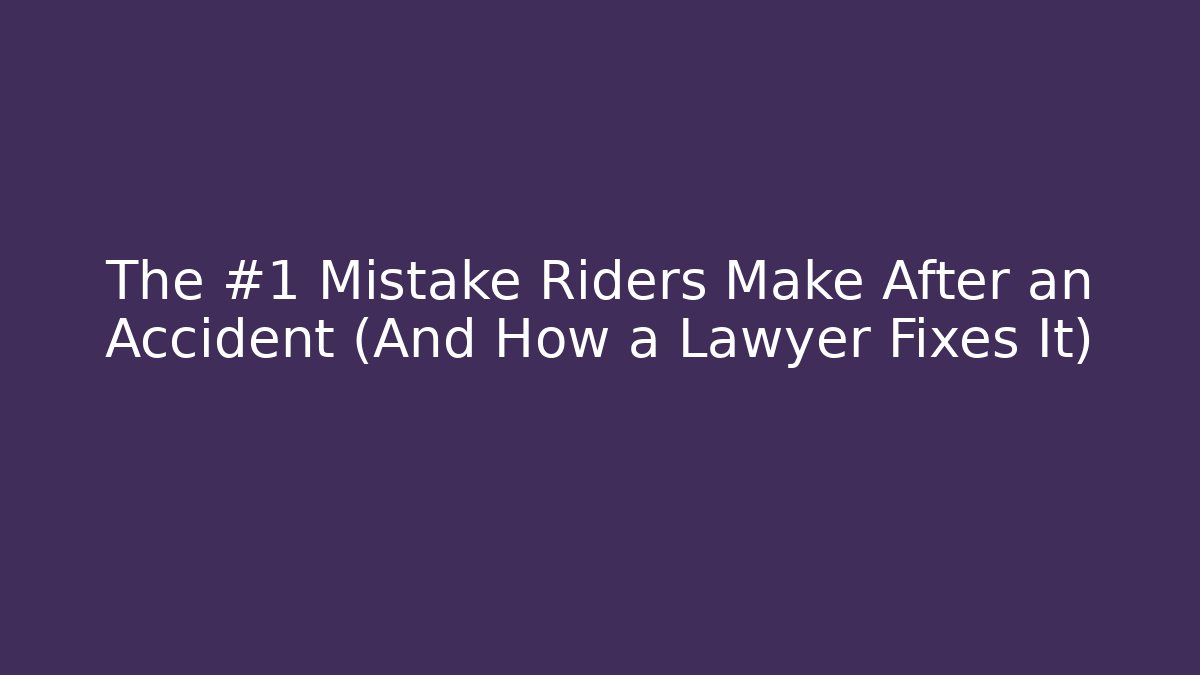 The #1 Mistake Riders Make After an Accident (And How a Lawyer Fixes It)
