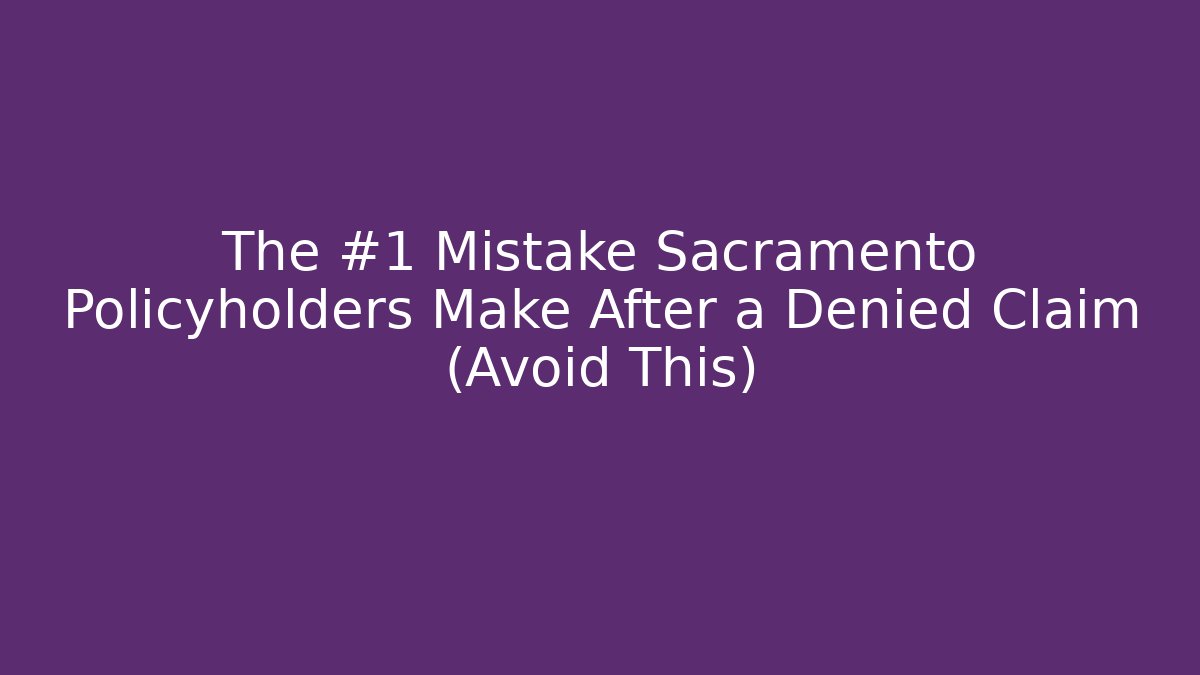 The #1 Mistake Sacramento Policyholders Make After a Denied Claim (Avoid This) - WealthxGroup
