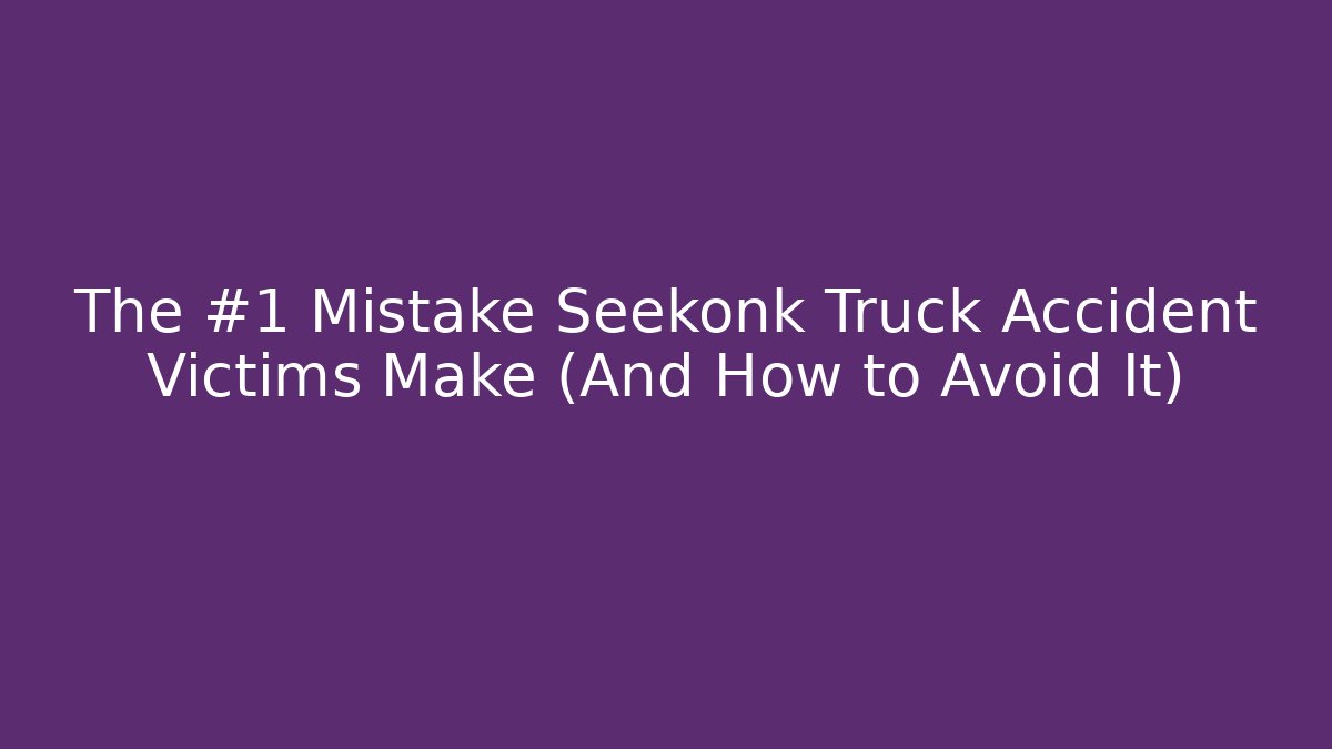 The #1 Mistake Seekonk Truck Accident Victims Make (And How to Avoid It) - WealthxGroup