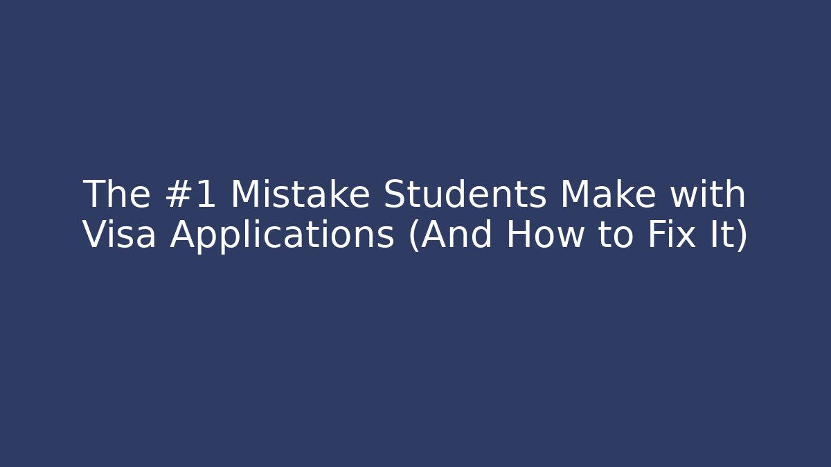 The #1 Mistake Students Make with Visa Applications (And How to Fix It) - WealthxGroup