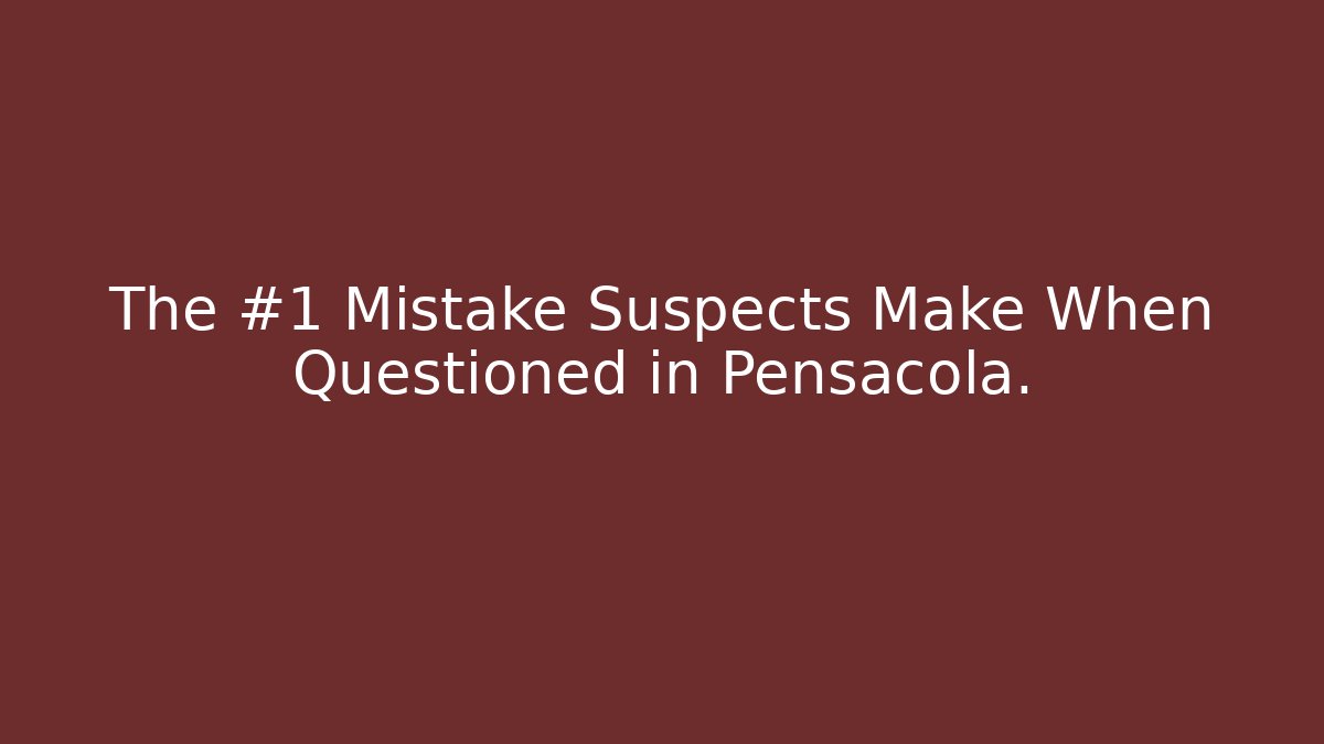 The #1 Mistake Suspects Make When Questioned in Pensacola. - WealthxGroup