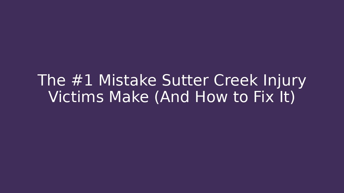 The #1 Mistake Sutter Creek Injury Victims Make (And How to Fix It) - WealthxGroup