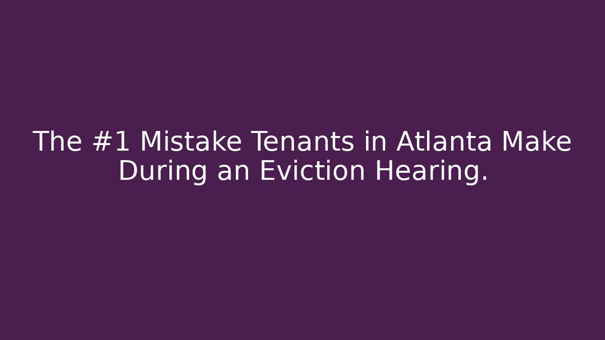 The #1 Mistake Tenants in Atlanta Make During an Eviction Hearing. - WealthxGroup