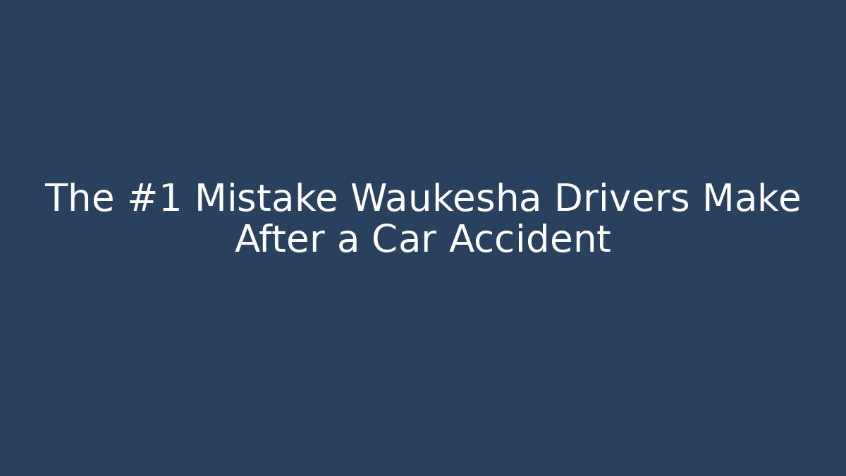 The #1 Mistake Waukesha Drivers Make After a Car Accident - WealthxGroup