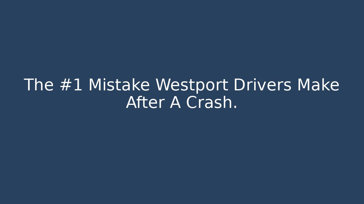 The #1 Mistake Westport Drivers Make After A Crash. - WealthxGroup