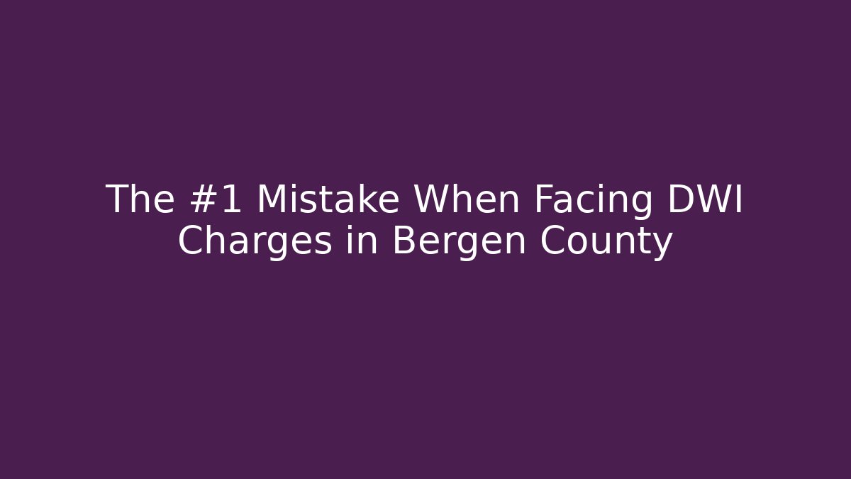 The #1 Mistake When Facing DWI Charges in Bergen County