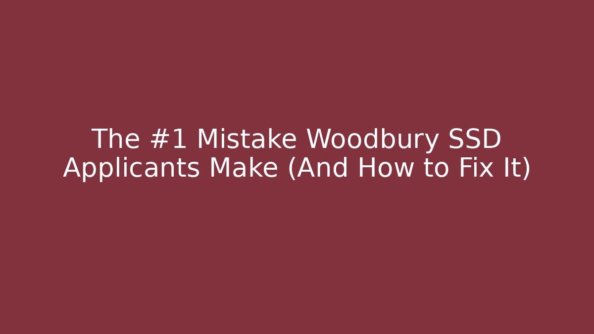 The #1 Mistake Woodbury SSD Applicants Make (And How to Fix It)