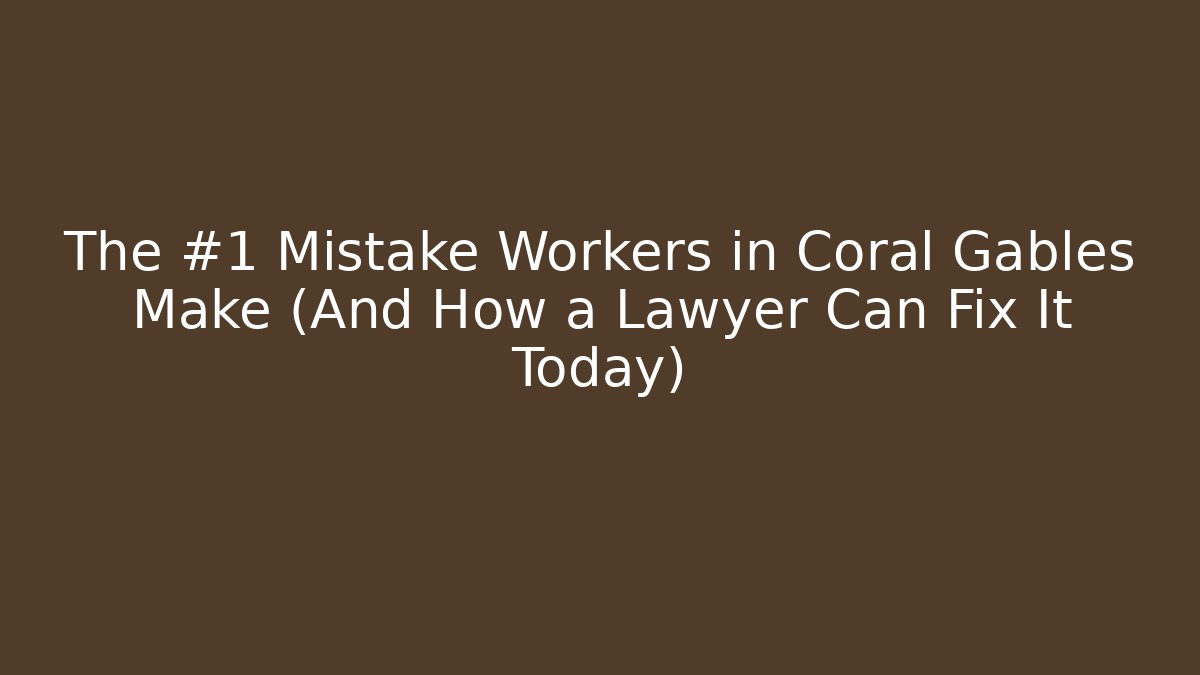 The #1 Mistake Workers in Coral Gables Make (And How a Lawyer Can Fix It Today)