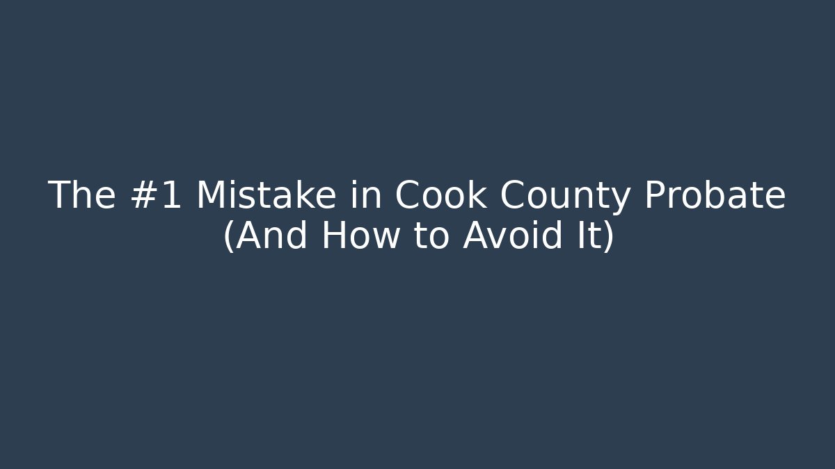 The #1 Mistake in Cook County Probate (And How to Avoid It) - WealthxGroup