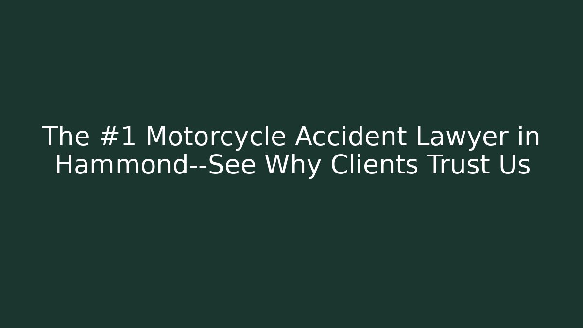 The #1 Motorcycle Accident Lawyer in Hammond—See Why Clients Trust Us