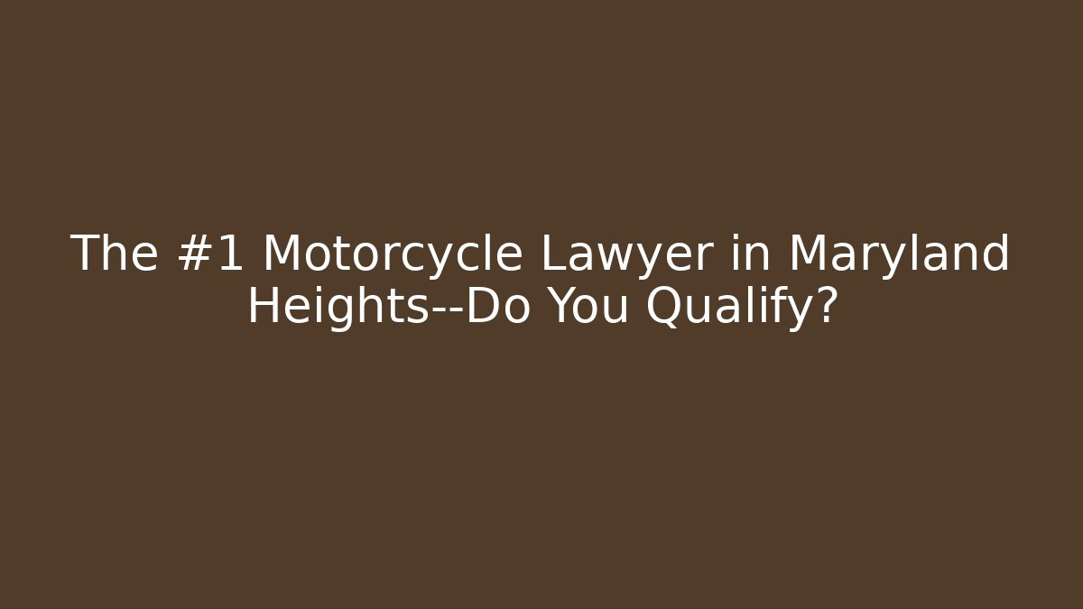 The #1 Motorcycle Lawyer in Maryland Heights—Do You Qualify?