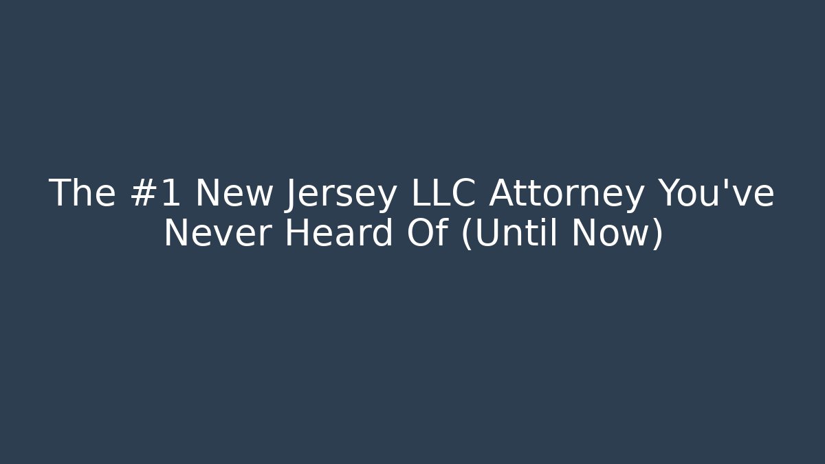The #1 New Jersey LLC Attorney You’ve Never Heard Of (Until Now)
