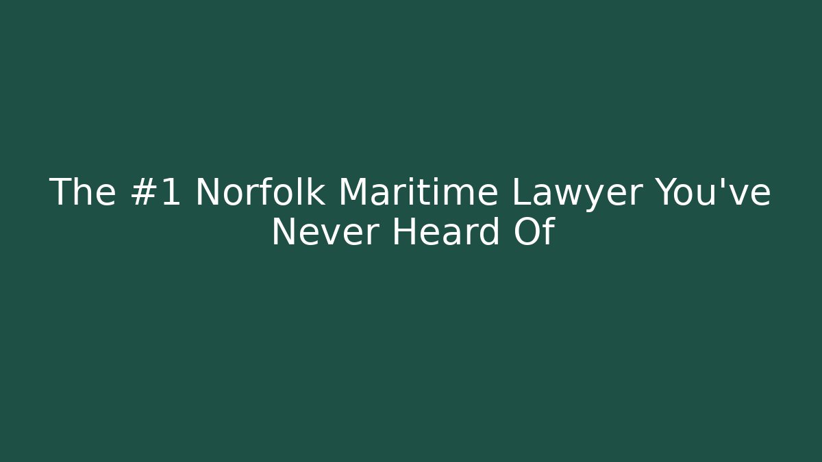 The #1 Norfolk Maritime Lawyer You've Never Heard Of
