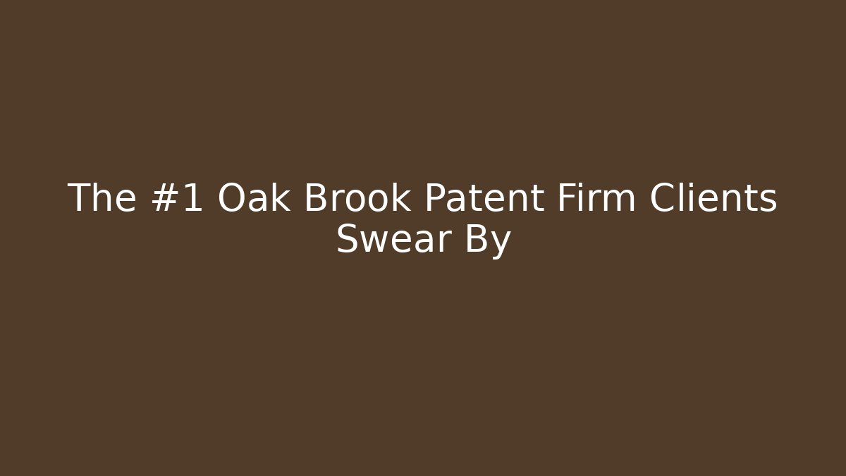 The #1 Oak Brook Patent Firm Clients Swear By