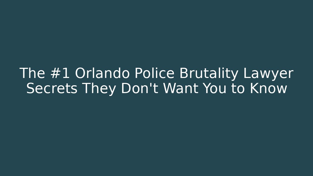 The #1 Orlando Police Brutality Lawyer Secrets They Don't Want You to Know - WealthxGroup