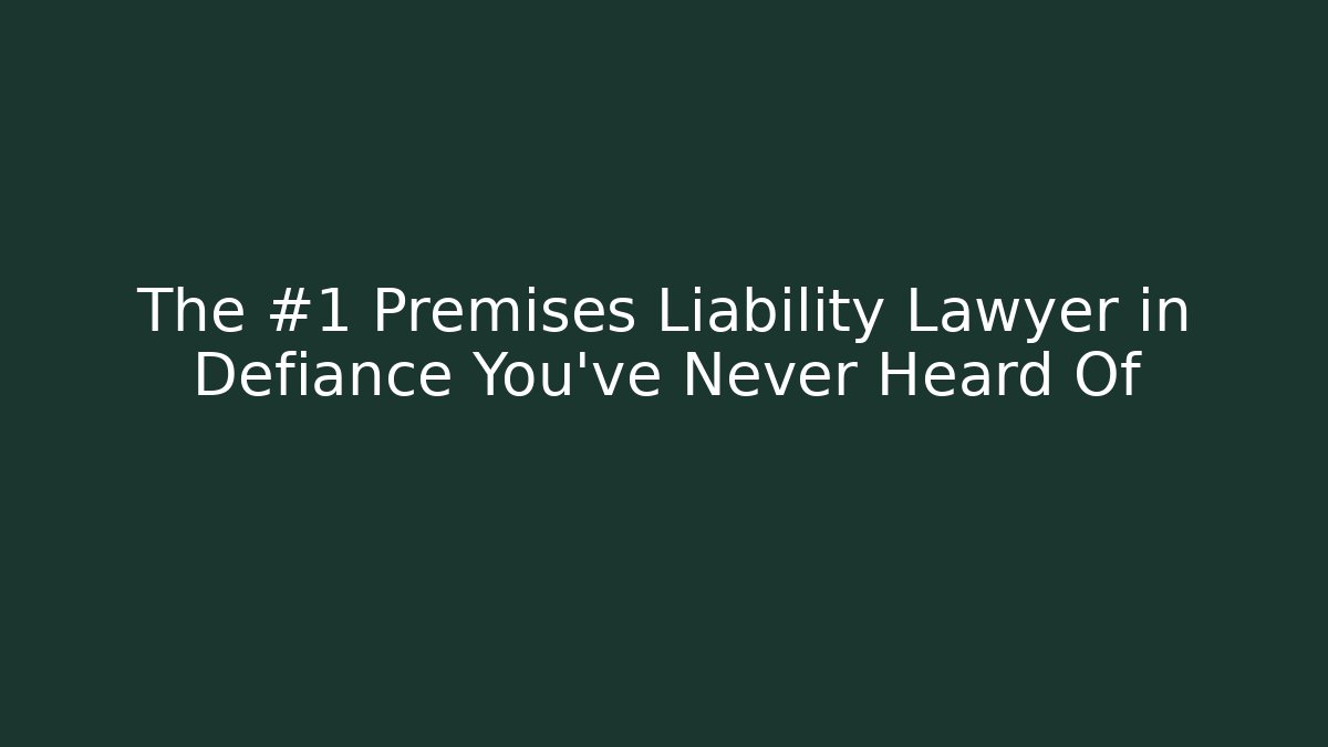 The #1 Premises Liability Lawyer in Defiance You've Never Heard Of