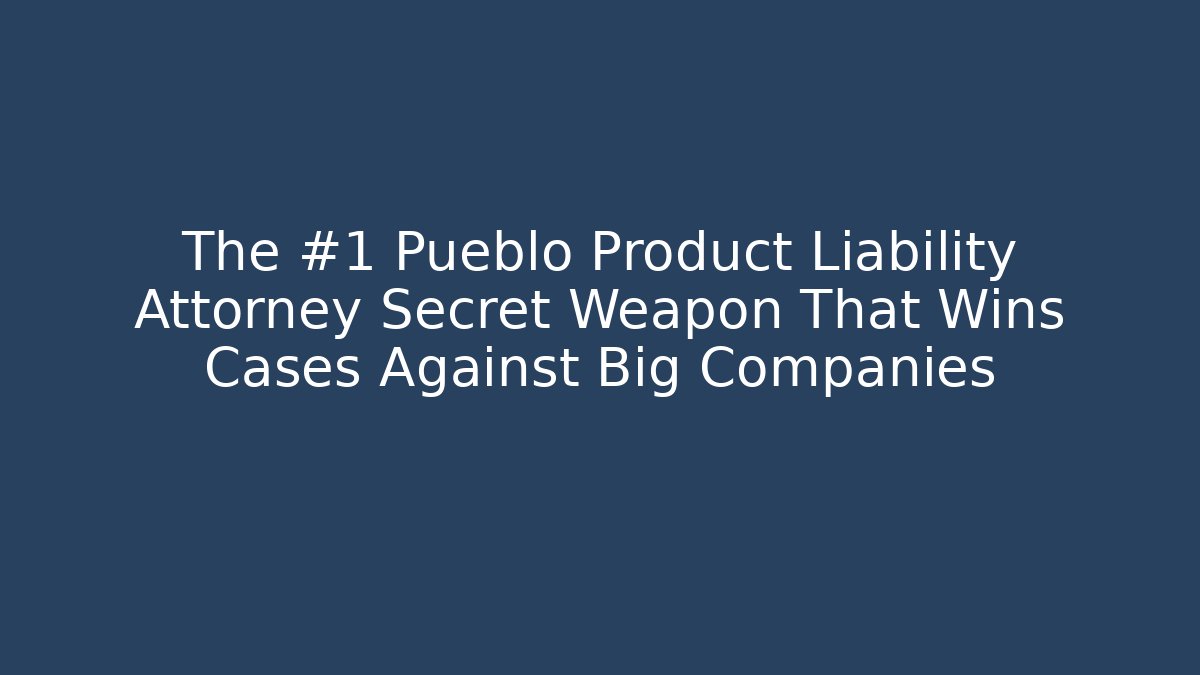 The #1 Pueblo Product Liability Attorney Secret Weapon That Wins Cases Against Big Companies