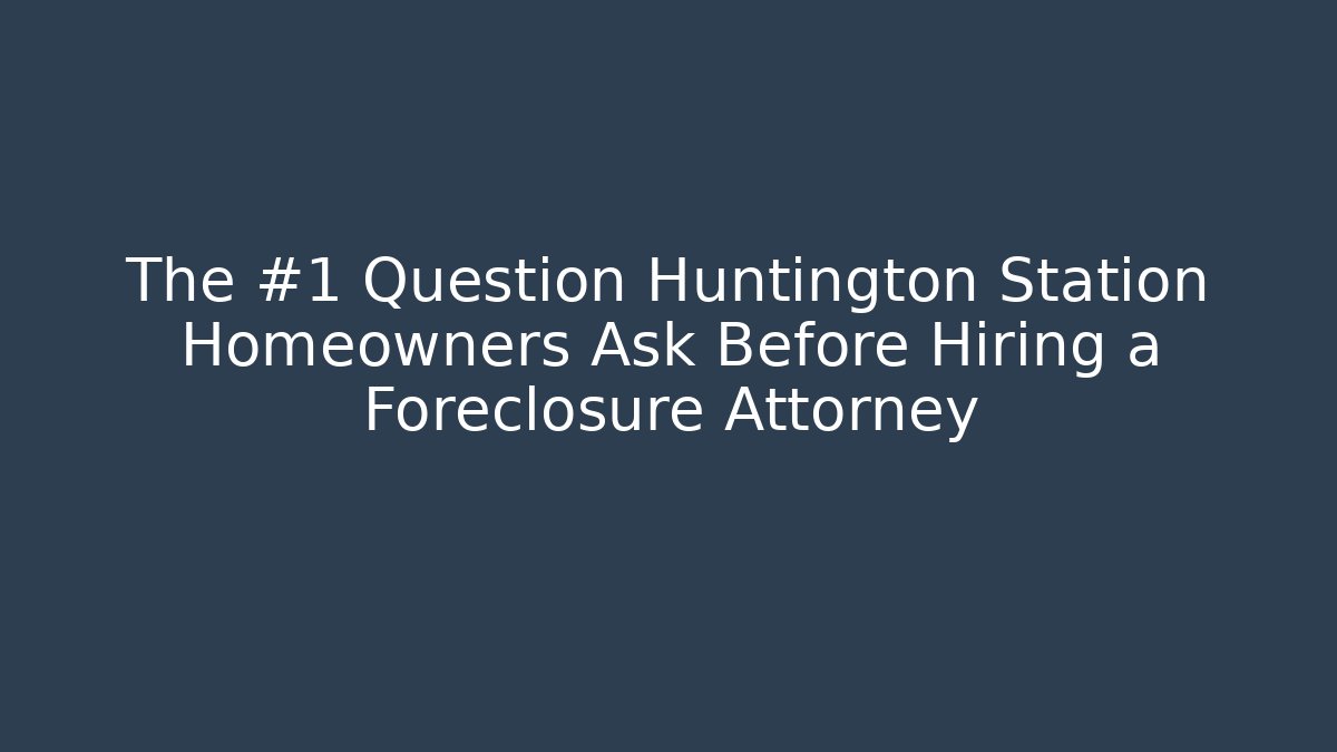 The #1 Question Huntington Station Homeowners Ask Before Hiring a Foreclosure Attorney - WealthxGroup