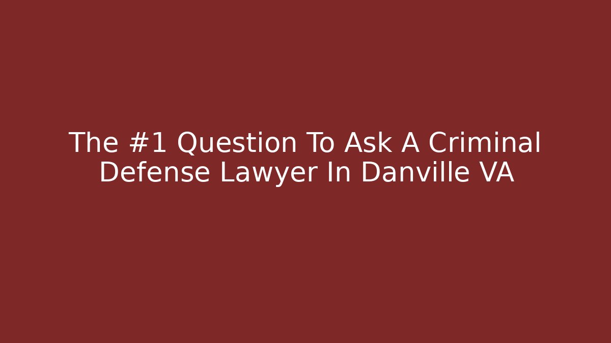 The #1 Question To Ask A Criminal Defense Lawyer In Danville VA