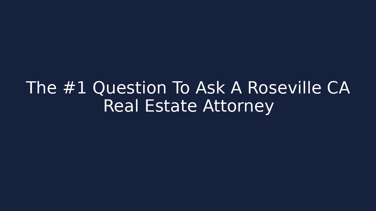 The #1 Question To Ask A Roseville CA Real Estate Attorney - WealthxGroup