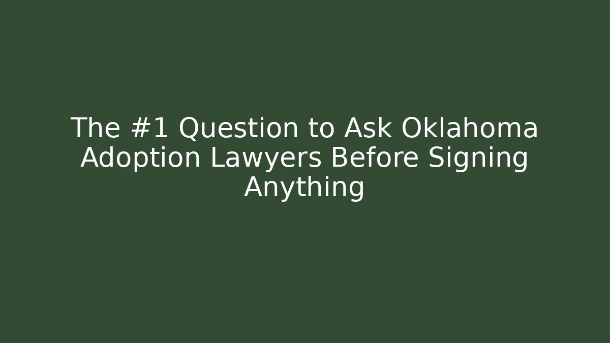 The #1 Question to Ask Oklahoma Adoption Lawyers Before Signing Anything - WealthxGroup