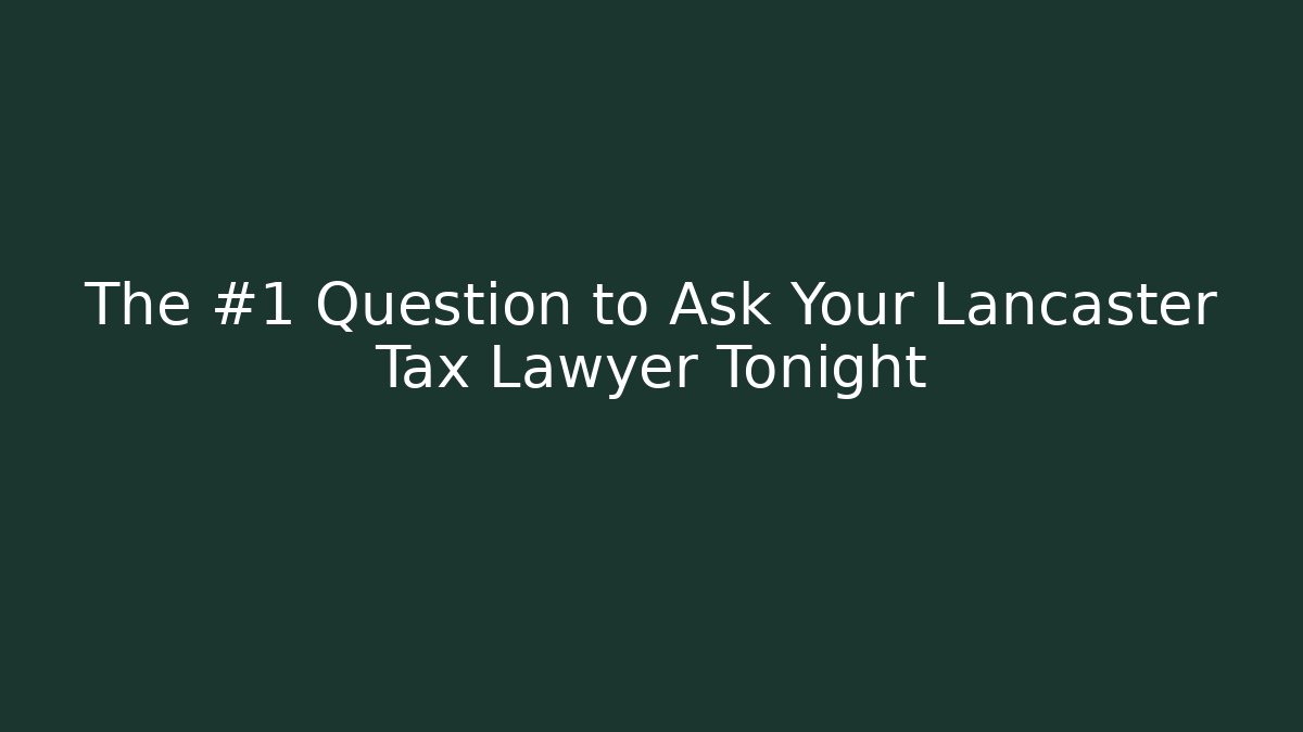 The #1 Question to Ask Your Lancaster Tax Lawyer Tonight