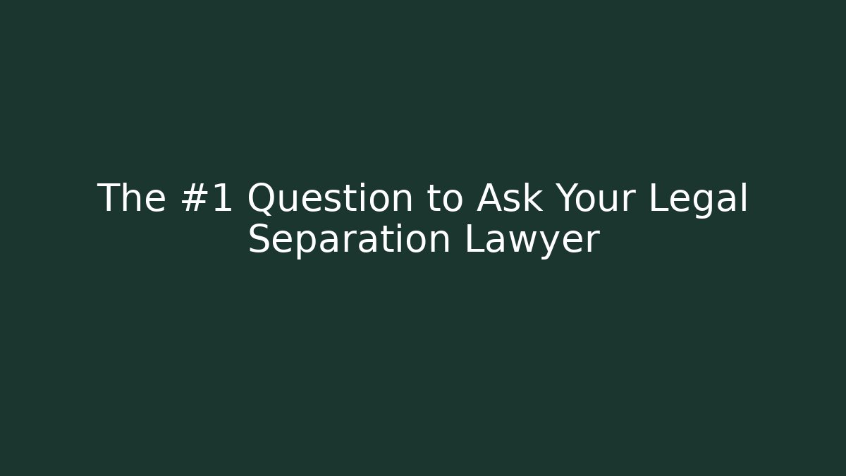 The #1 Question to Ask Your Legal Separation Lawyer - WealthxGroup