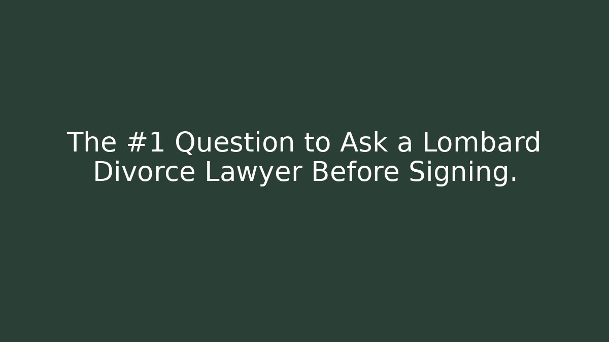 The #1 Question to Ask a Lombard Divorce Lawyer Before Signing.