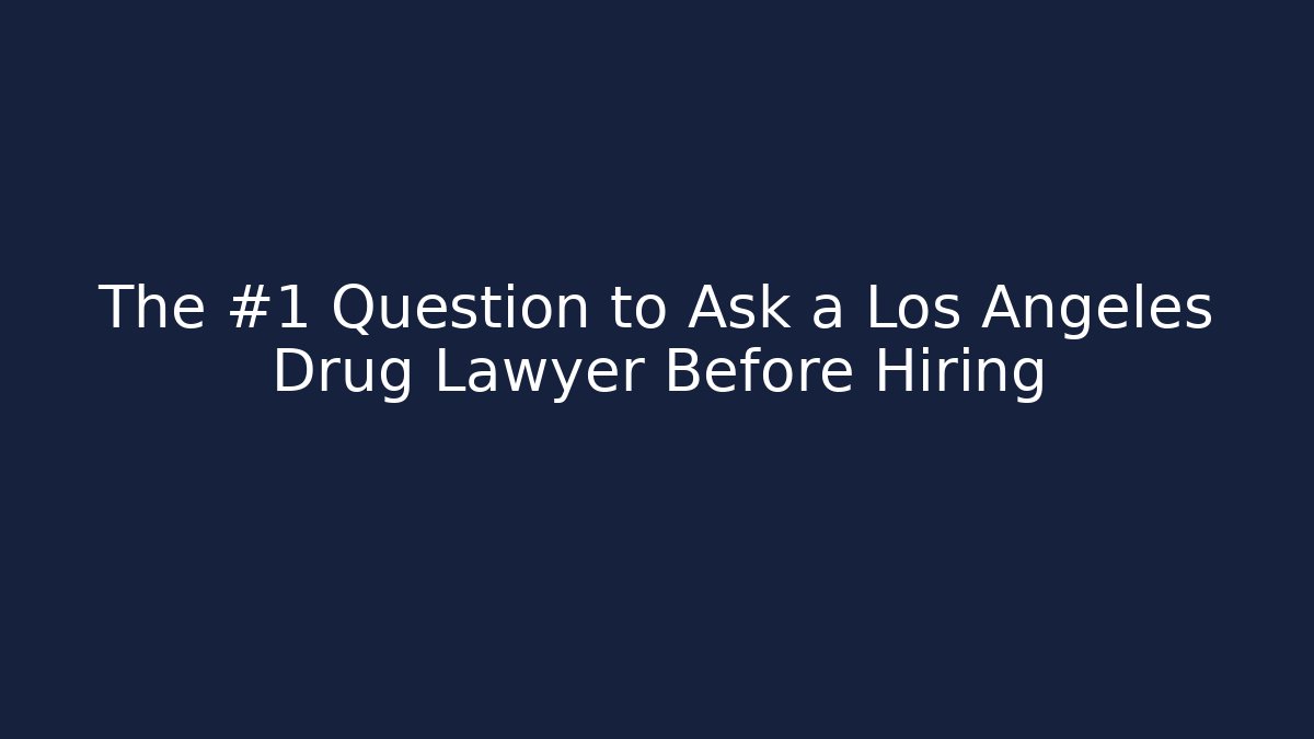 The #1 Question to Ask a Los Angeles Drug Lawyer Before Hiring