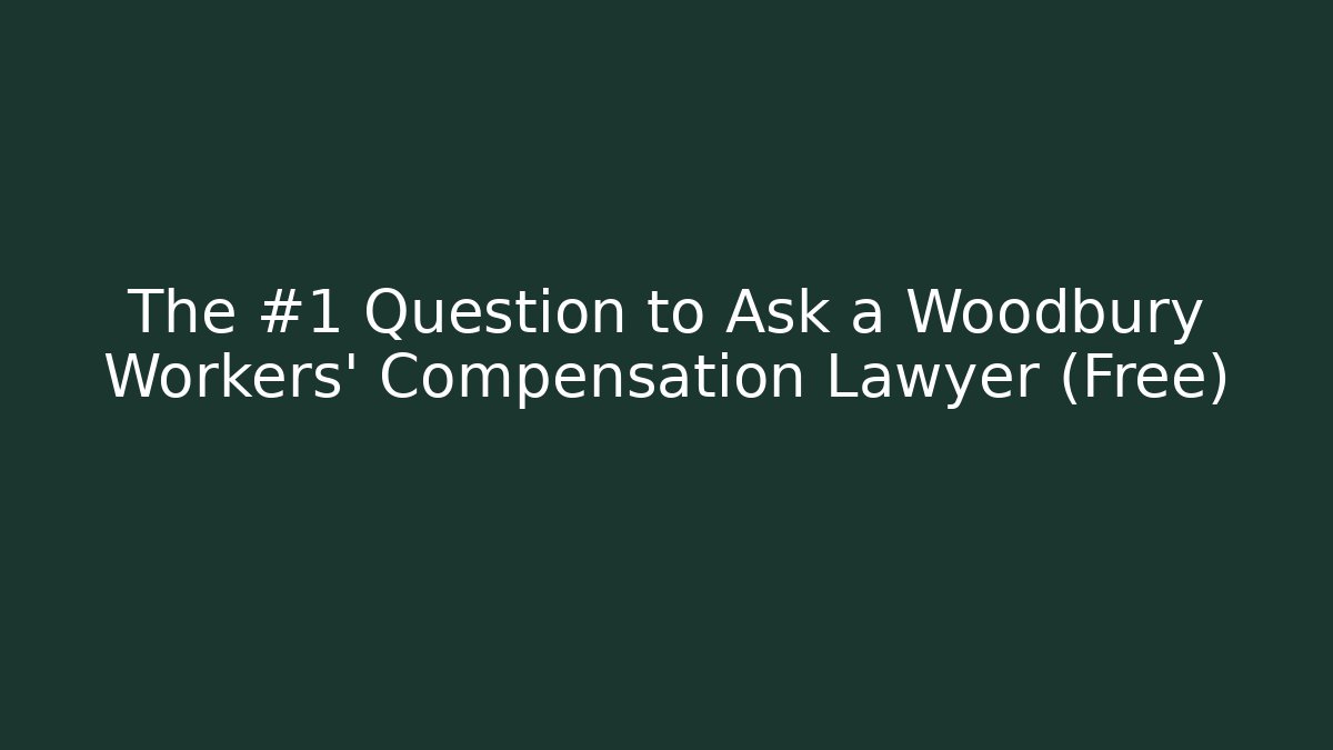 The #1 Question to Ask a Woodbury Workers' Compensation Lawyer (Free)