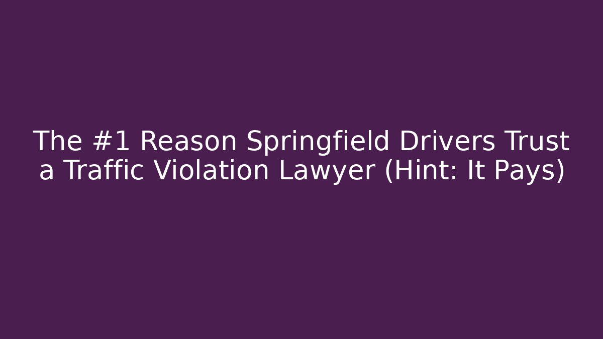 The #1 Reason Springfield Drivers Trust a Traffic Violation Lawyer (Hint: It Pays)