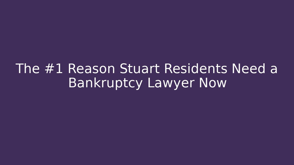 The #1 Reason Stuart Residents Need a Bankruptcy Lawyer Now - WealthxGroup