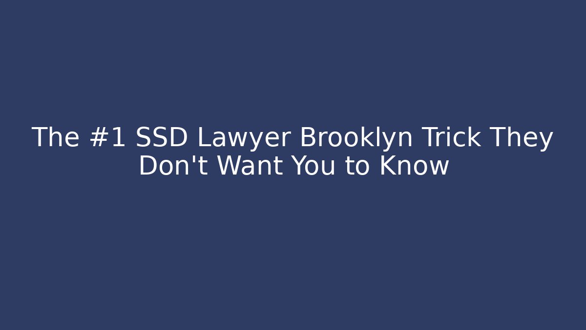 The #1 SSD Lawyer Brooklyn Trick They Don't Want You to Know