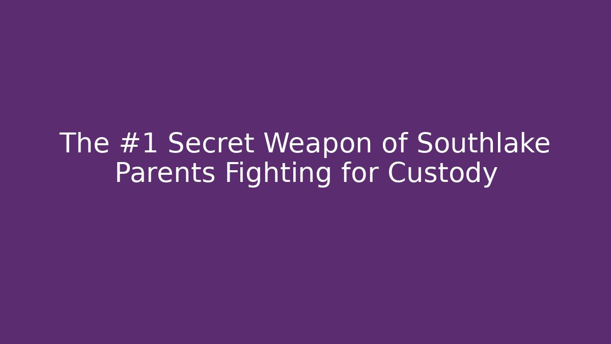 The #1 Secret Weapon of Southlake Parents Fighting for Custody
