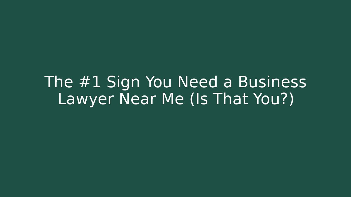 The #1 Sign You Need a Business Lawyer Near Me (Is That You?)