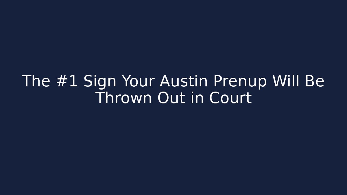 The #1 Sign Your Austin Prenup Will Be Thrown Out in Court - WealthxGroup