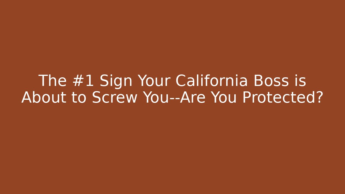 The #1 Sign Your California Boss is About to Screw You—Are You Protected?