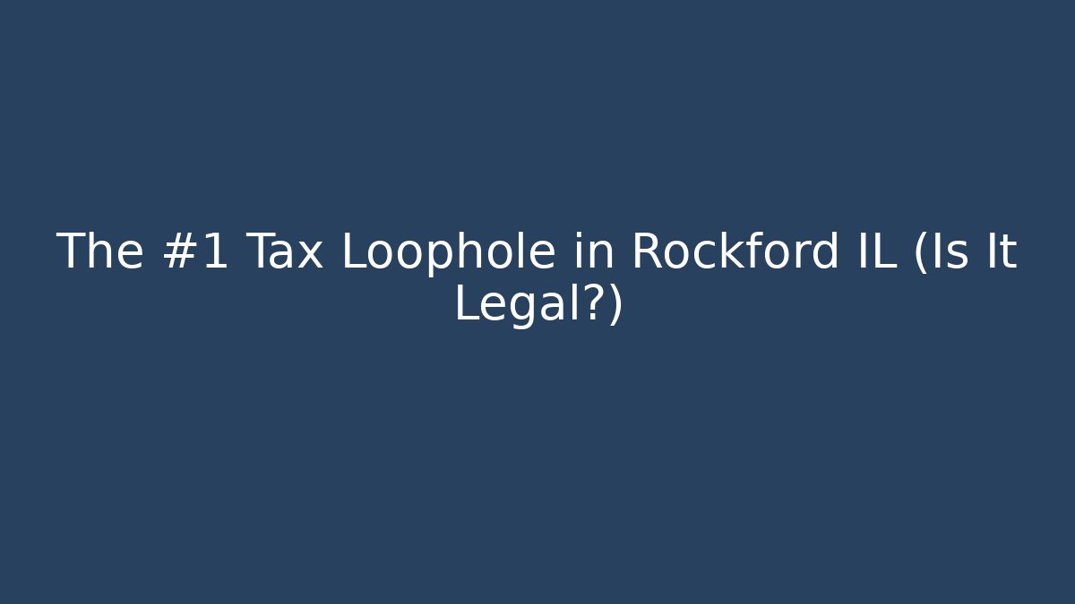 The #1 Tax Loophole in Rockford IL (Is It Legal?)
