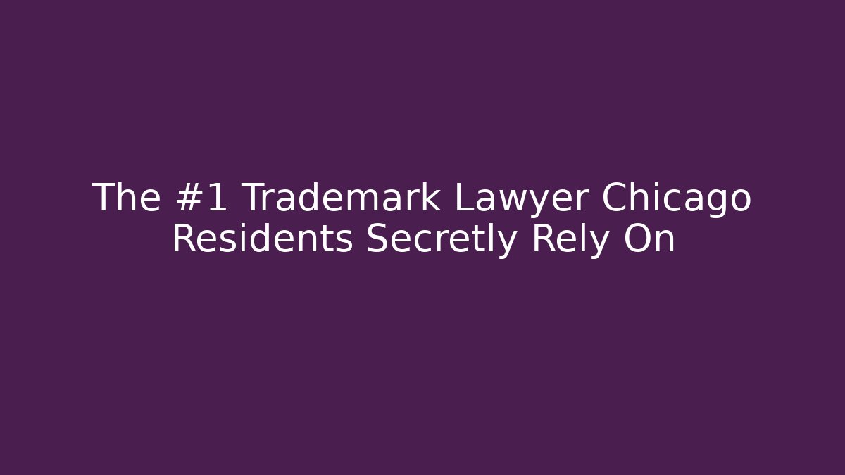 The #1 Trademark Lawyer Chicago Residents Secretly Rely On