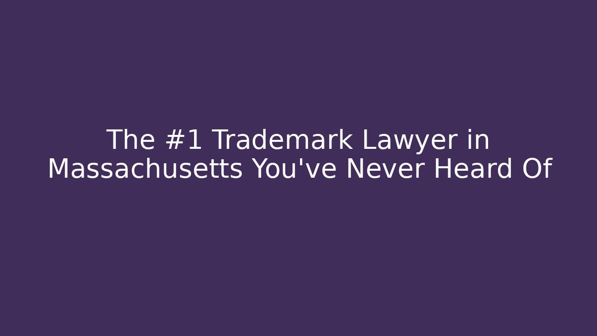 The #1 Trademark Lawyer in Massachusetts You've Never Heard Of