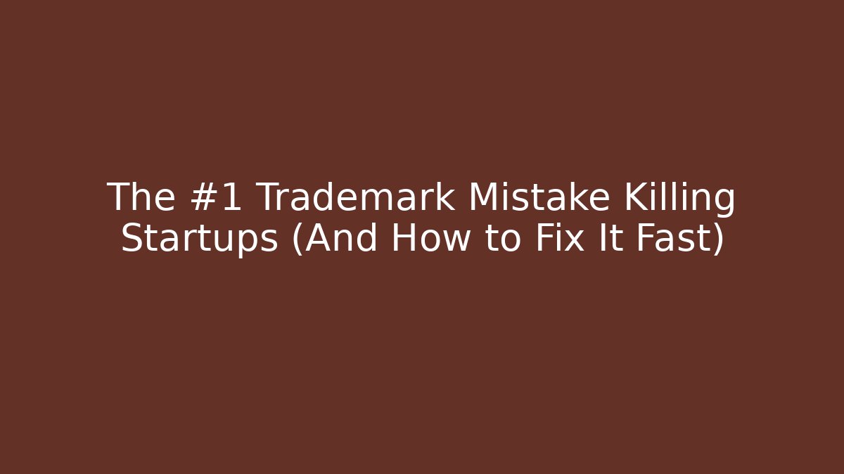 The #1 Trademark Mistake Killing Startups (And How to Fix It Fast)